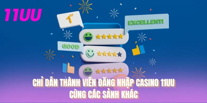 Chỉ dẫn thành viên đăng nhập casino 11UU cùng các sảnh khác