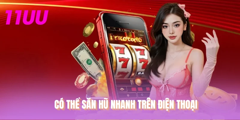 Có thể săn hũ nhanh trên điện thoại