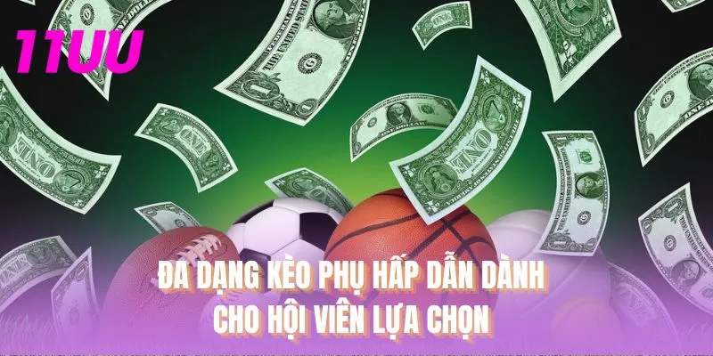Đa dạng kèo phụ hấp dẫn dành cho hội viên lựa chọn