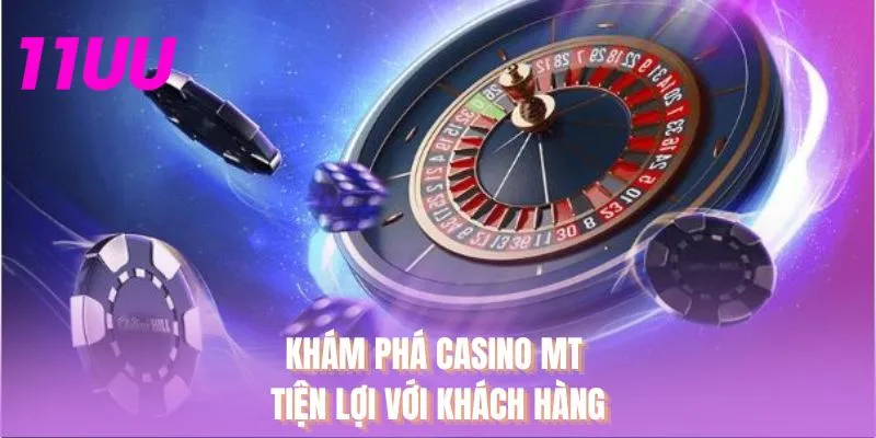Khám phá casino MT tiện lợi với khách hàng