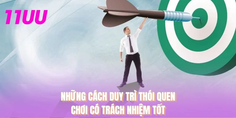 Những cách duy trì thói quen chơi có trách nhiệm tốt