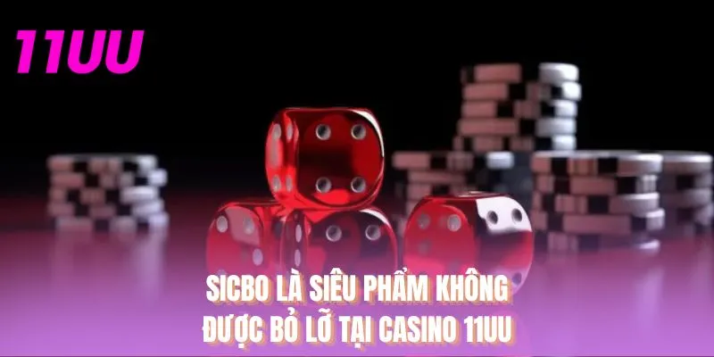 Sicbo là siêu phẩm không được bỏ lỡ tại casino 11UU
