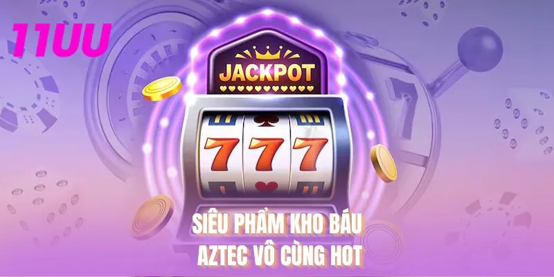 Siêu phẩm Kho báu Aztec vô cùng hot