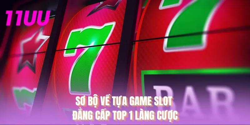Sơ bộ về tựa game slot đẳng cấp top 1 làng cược