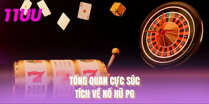 Tổng quan cực súc tích về nổ hũ PG