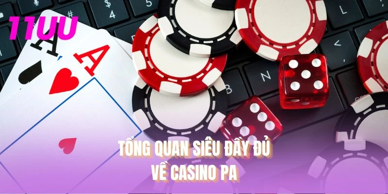 Tổng quan siêu đầy đủ về casino PA