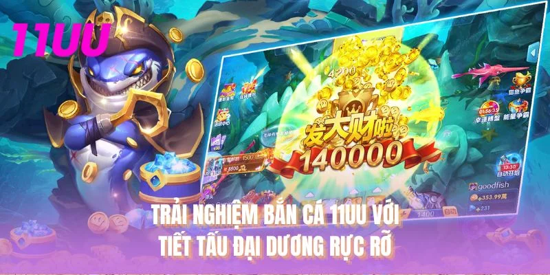 Trải nghiệm bắn cá 11UU với tiết tấu đại dương rực rỡ